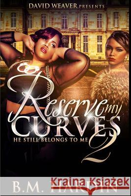 Reserve My Curves 2: He Still Belongs to Me B. M. Hardin 9780692480823 Savvily Published LLC