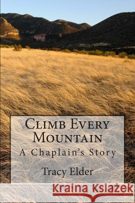 Climb Every Mountain: A Chaplain's Story Dr Tracy R. Elder 9780692480861