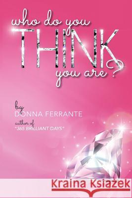 Who Do You Think You Are: The Good Girls Guide to Leaving the Past Behind. Donna Ferrante 9780692480878 Belladonna Publishing