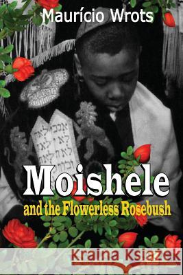Moishele and the Flowerless Rosebush Mauricio Wrots Adriana Jorge 9780692481004 Kbr-Us