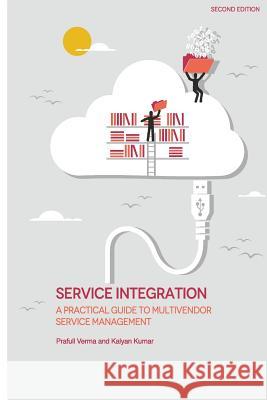 Service Integration: A Practical Guide to Multivendor Service Management Prafull Verma Kalyan Kumar 9780692481578