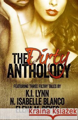 The Dirty Anthology Elena M. Reyes N. Isabelle Blanco K. I. Lynn 9780692481868 KI Lynn