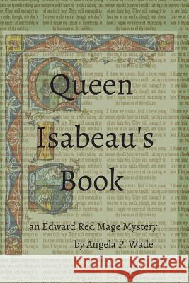 Queen Isabeau's Book: an Edward Red Mage Mystery Wade, Angela P. 9780692483046 Angela P. Wade