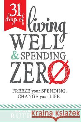 31 Days of Living Well and Spending Zero: Freeze Your Spending. Change Your Life. Ruth Soukup 9780692483367 Ruth Soukup