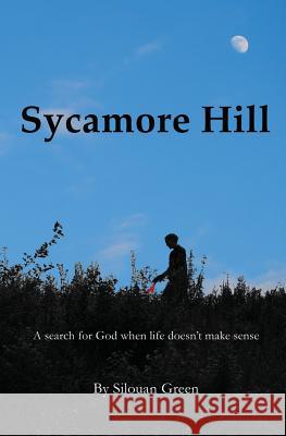 Sycamore Hill: A search for God when life doesn't make sense Green, Silouan 9780692483763 Everon LLC