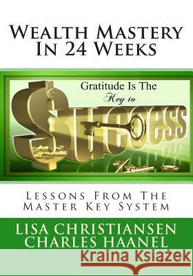 Wealth Mastery In 24 Weeks: Lessons From The Master Key System Haanel, Charles 9780692484036