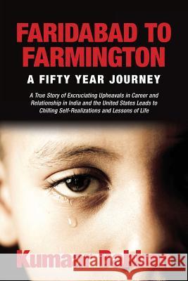 Faridabad to Farmington - A Fifty Year Journey: A True Story of Excruciating Upheavals in Career and Relationship in India and the United States Leads Kumaar Babban 9780692486993 Pkzee Inc.