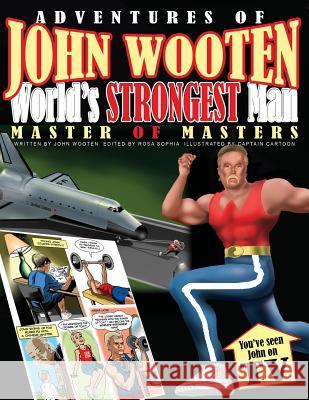 Adventures of John Wooten World's Strongest Man Master of Masters John Wooten Captain Cartoon 9780692487266 John a Wooten