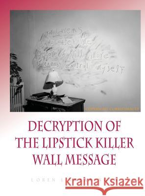 Decryption of the Lipstick Killer Wall Code Loren L. Swearingen 9780692490198