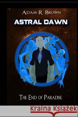 Astral Dawn: The End of Paradise Adam R. Brown 9780692490211