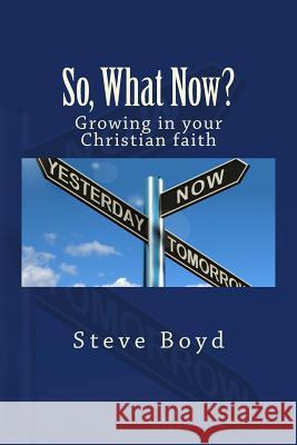 So, What Now?: Growing in your Christian faith Boyd, Steve L. 9780692491065