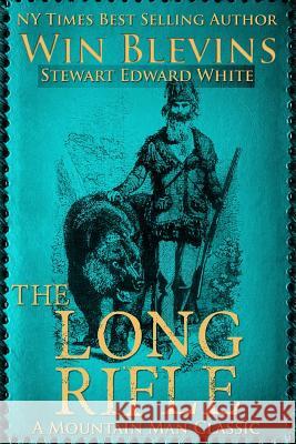 The Long Rifle: Mountain Man Classics Win Blevins Stewart Edward White 9780692491737 Wordworx Publishing