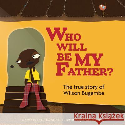 Who will be my Father?: The true story of Wilson Bugembe Janes, Kymber 9780692491782 Cadeaux Books