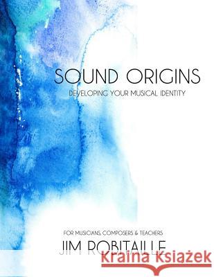 Sound Origins: Developing Your Musical Identity Jim Robitaille 9780692492437 Jim Robitaille Music