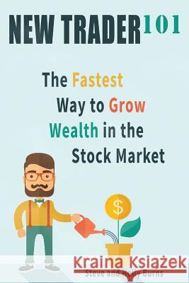 New Trader 101: The Fastest Way to Grow Wealth in the Stock Market Holly Burns Steve Burns 9780692492741 Stolly Media, LLC