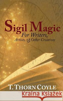 Sigil Magic: for Writers and Other Creatives Coyle, T. Thorn 9780692493281 Pf Publishing