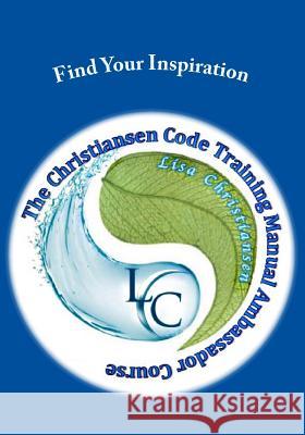 Find Your Inspiration: The Christiansen Code Training Manual Ambassador Course Lisa Christine Christiansen 9780692493960