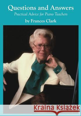 Questions and Answers: Practical Advice for Piano Teachers Frances Clark 9780692495315 Frances Clark Center for Keyboard Pedagogy