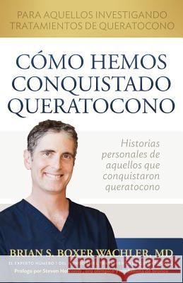 Como Hemos Conquistado Queratocono Brian S. Boxe Steven Holcomb 9780692495506 Boxer Wachler Vision Institute