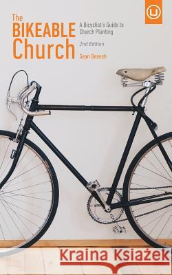 The Bikeable Church: A Bicyclist's Guide to Church Planting Sean Benesh 9780692495544 Urban Loft Publishers