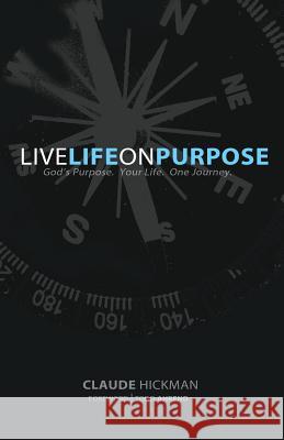 Live Life on Purpose Claude Hickman Todd Ahrend 9780692496688