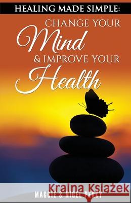 Healing Made Simple: Change Your Mind To Improve Your Health Percy, Nigel 9780692496978 Sixth Sense Books