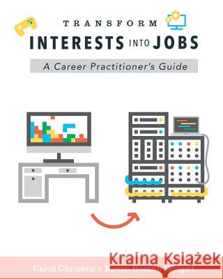 Transform Interests Into Jobs: A Career Practitioner's Guide Carol Christen Robin Roma 9780692497302 Leadership and Careers Press