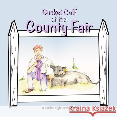 Bucket Calf at the County Fair Scribebright Press 9780692499283 Scribebright Press