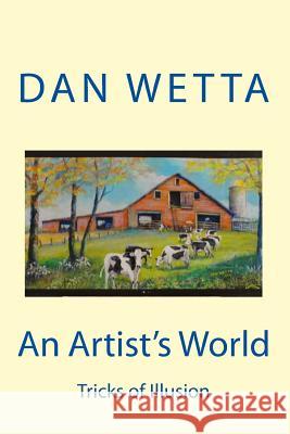 An Artist's World: Tricks of Illusion MR Dan Wetta 9780692499757 Daniel Wetta Publishing