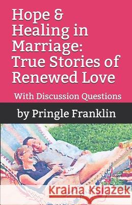 Hope & Healing in Marriage: True Stories of Renewed Love Pringle Franklin 9780692501238 Jesus Street Press