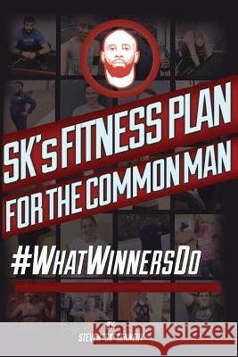 SK's Fitness Plan for the Common Man: #WhatWinnersDo Kennedy, Steven Sk 9780692501337