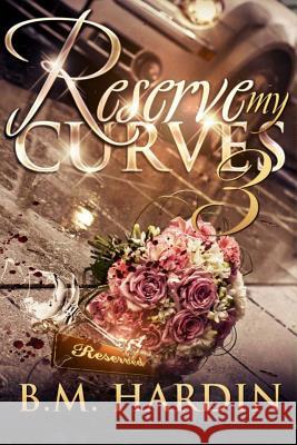 Reserve My Curves 3: The Finale B. M. Hardin 9780692502198 Savvily Published LLC