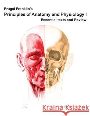 Frugal Franklin's Principles of Anatomy and Physiology I: Essential Texts and Review Dr Phillip y. P. Jen Dr Amanda L. J. Duffus 9780692503812