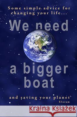 We need a bigger boat: Some simple advice for changing your life and saving your planet. Eloram Duarte, Michelle 9780692504024 Wildspring