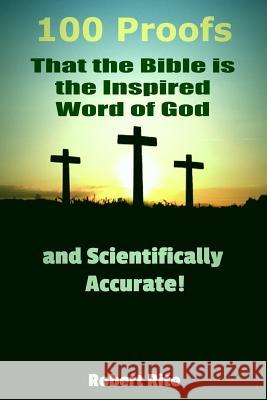 100 Proofs that the Bible is the Inspired Word of God: and Scientifically Accurate Rite, Robert 9780692504161 Robert Rite