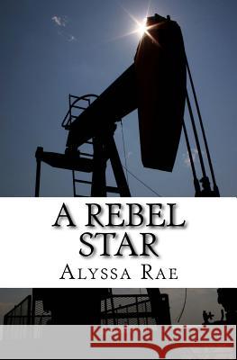 A Rebel Star Alyssa Rae 9780692504901 Arb Publishing