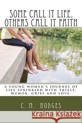 Some Call It Life, Others Call It Faith C. M. Hodges Kristen Corrects 9780692506011