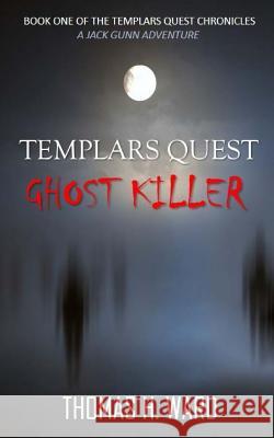 Templars Quest: Ghost Killer Thomas H Ward 9780692506189 Thomas H. Ward