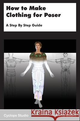 How to Make Clothing for Poser: A Step By Step Guide Madril, Lyrra 9780692506226 Cyclops Studio