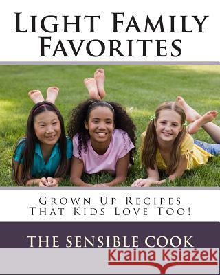 Light Family Favorites: Grown Up Recipes That Kids Love Too! Kaylan C. McKinne The Sensible Cook 9780692506288 Mindset Publishing