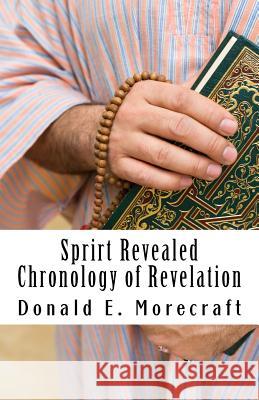 Sprirt Revealed Chronology of Revelation: Understanding the book of Revelation Morecraft, Donald E. 9780692506479 Donald E. Morecraft