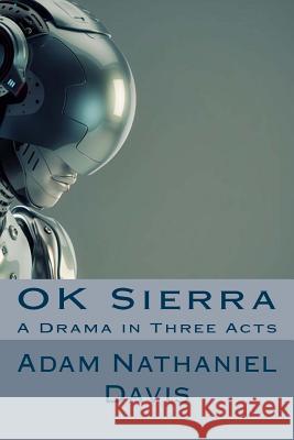 OK Sierra: A Drama in Three Acts Davis, Adam Nathaniel 9780692506769 Torrenth Publishing