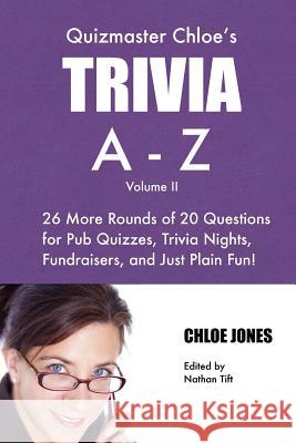 Quizmaster Chloe's Trivia A-Z Volume II: 26 more rounds of questions for pub quizzes, trivia nights, fundraisers, and just plain fun! Jones, Chloe 9780692507810 Everyday Trivia