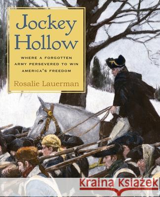 Jockey Hollow: Where a Forgotten Army Persevered to Win America's Freedom Rosalie Lauerman 9780692507834 Rosalie Lauerman