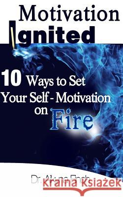 Motivation Ignited: 10 Ways To Set Your Self-Motivation On Fire Finch, Aikyna 9780692508886