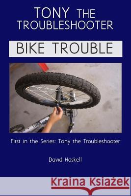 Tony the Troubleshooter: Bike Trouble David Haskell 9780692509425