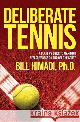 Deliberate Tennis: A Player's Guide to Maximum Effectiveness On and Off the Court Himadi, Bill 9780692510087 Bill Himadi