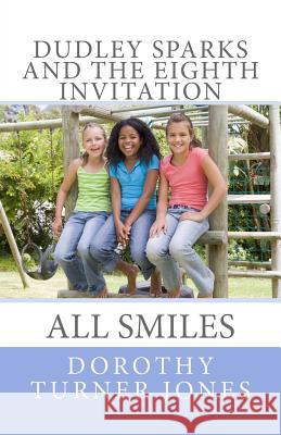 Dudley Sparks and the Eighth Invitation: All Smiles Dorothy Turner Jones 9780692510421 Dorothy Turner-Jones Publishing