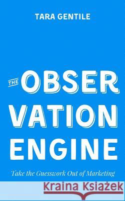 The Observation Engine: Take the Guesswork Out of Marketing Tara Gentile 9780692510650 Cocommercial, LLC