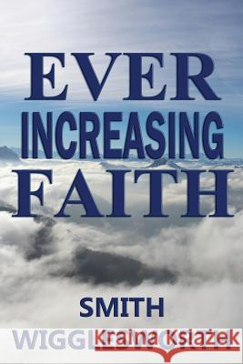 Ever Increasing Faith Smith Wigglesworth 9780692512593 Trumpet Press